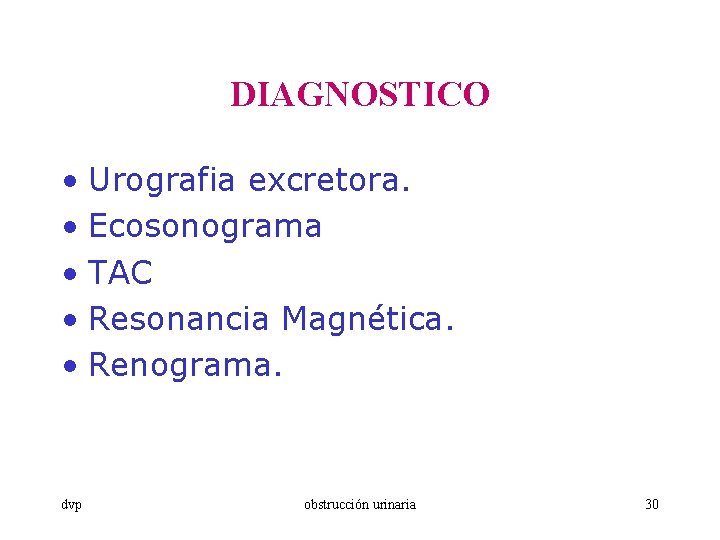 DIAGNOSTICO • Urografia excretora. • Ecosonograma • TAC • Resonancia Magnética. • Renograma. dvp