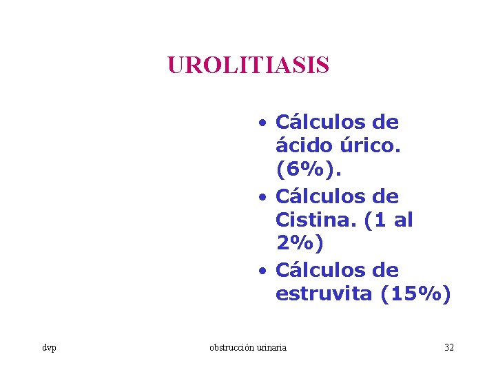 UROLITIASIS • Cálculos de ácido úrico. (6%). • Cálculos de Cistina. (1 al 2%)