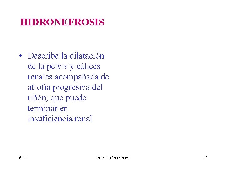 HIDRONEFROSIS • Describe la dilatación de la pelvis y cálices renales acompañada de atrofia