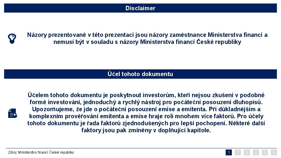 Disclaimer Názory prezentované v této prezentaci jsou názory zaměstnance Ministerstva financí a nemusí být