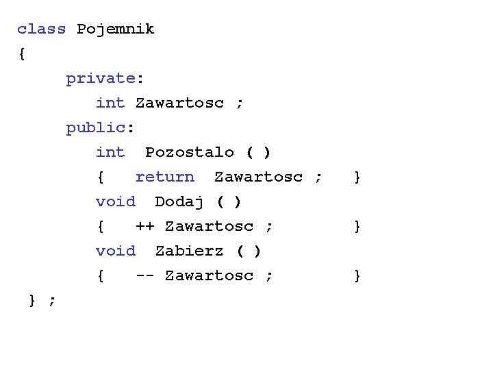 class Pojemnik { private: int Zawartosc ; public: int Pozostalo ( ) { return