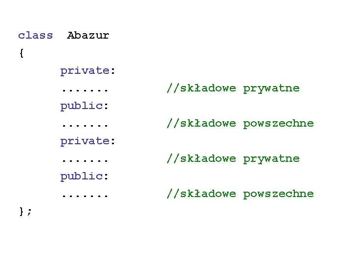 class { Abazur private: . . . public: . . . }; //składowe prywatne
