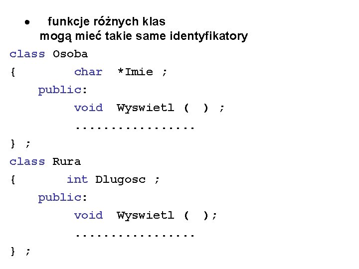 · funkcje różnych klas mogą mieć takie same identyfikatory class Osoba { char *Imie