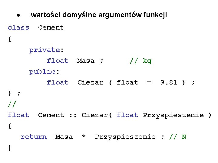· class wartości domyślne argumentów funkcji Cement { private: float public: float Masa ;