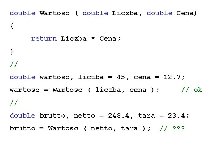 double Wartosc ( double Liczba, double Cena) { return Liczba * Cena; } //