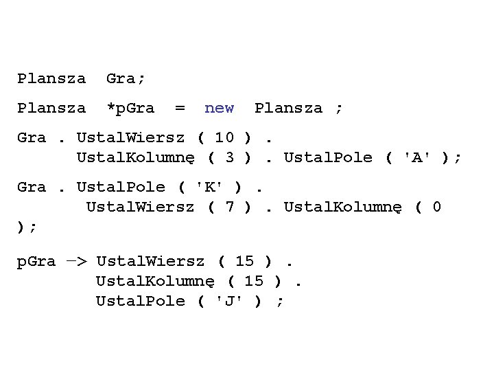 Plansza Gra; Plansza *p. Gra = new Plansza ; Gra. Ustal. Wiersz ( 10