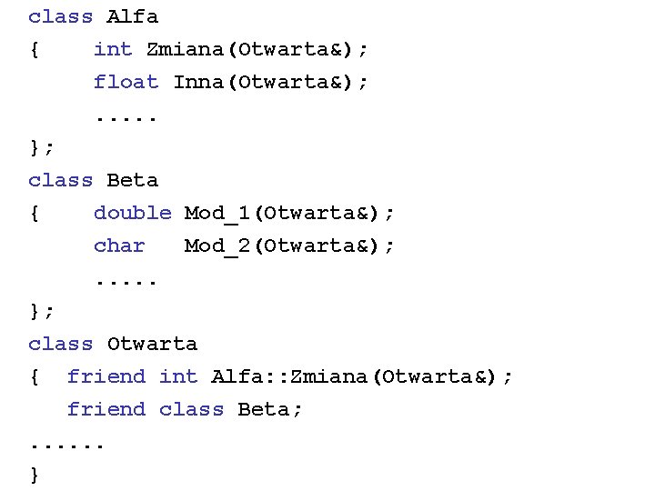 class Alfa { int Zmiana(Otwarta&); float Inna(Otwarta&); . . . }; class Beta {