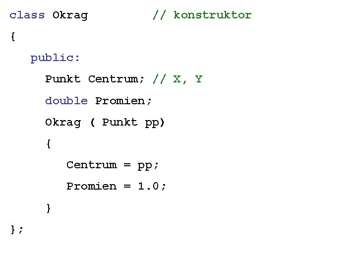 class Okrag // konstruktor { public: Punkt Centrum; // X, Y double Promien; Okrag