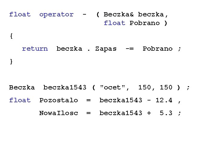 float operator - ( Beczka& beczka, float Pobrano ) { return beczka. Zapas -=