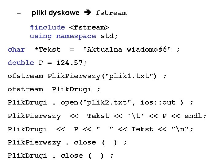 – pliki dyskowe fstream #include <fstream> using namespace std; char *Tekst = "Aktualna wiadomość"