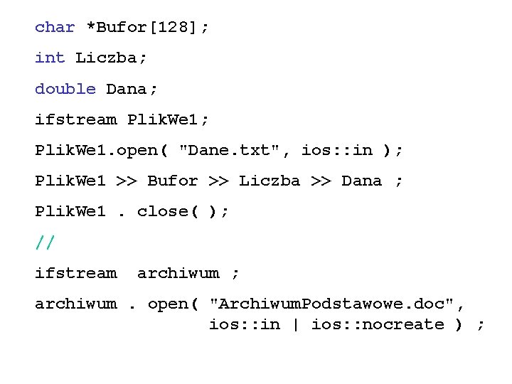 char *Bufor[128]; int Liczba; double Dana; ifstream Plik. We 1; Plik. We 1. open(