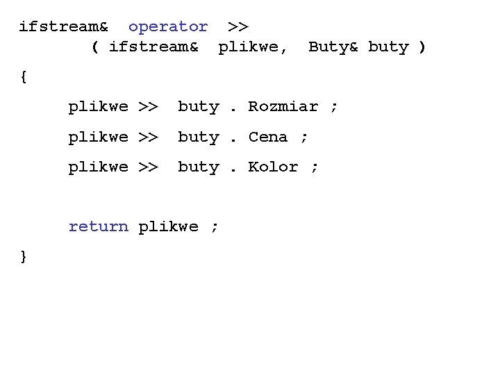 ifstream& operator >> ( ifstream& plikwe, Buty& buty ) { plikwe >> buty. Rozmiar