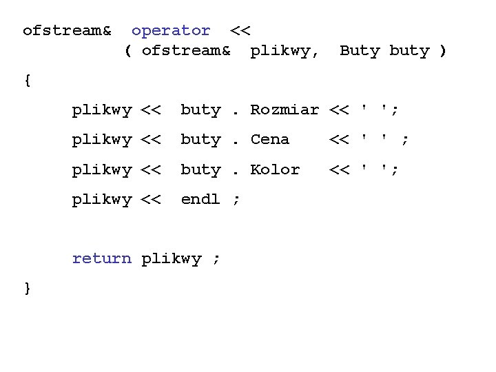 ofstream& operator << ( ofstream& plikwy, Buty buty ) { plikwy << buty. Rozmiar