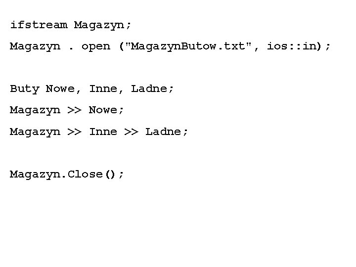 ifstream Magazyn; Magazyn. open ("Magazyn. Butow. txt", ios: : in); Buty Nowe, Inne, Ladne;