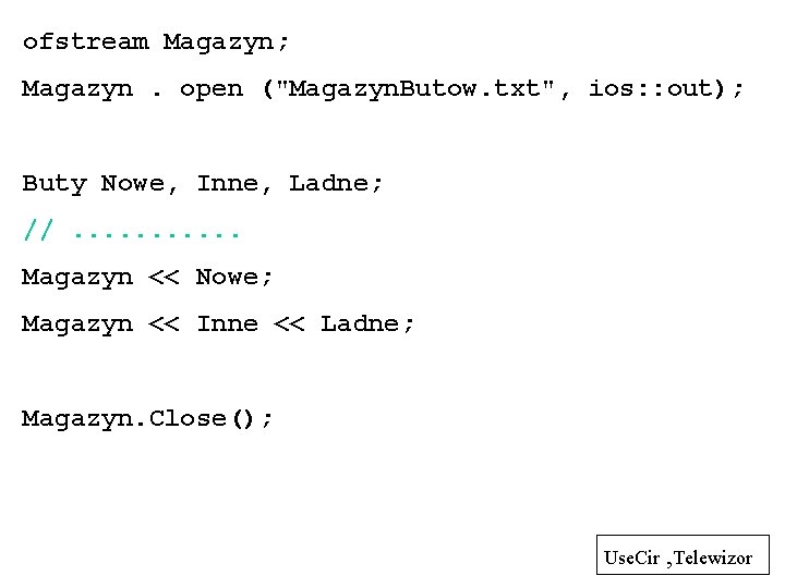 ofstream Magazyn; Magazyn. open ("Magazyn. Butow. txt", ios: : out); Buty Nowe, Inne, Ladne;