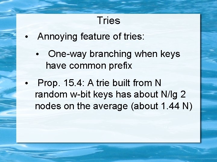 Tries • Annoying feature of tries: • One-way branching when keys have common prefix