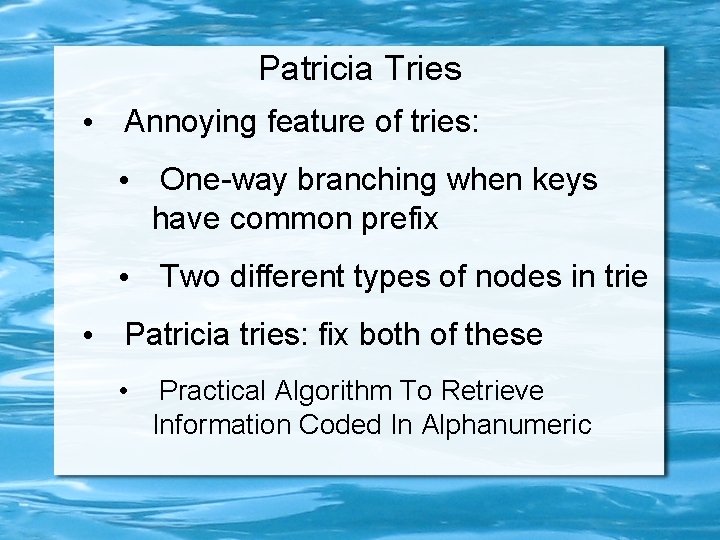 Patricia Tries • Annoying feature of tries: • One-way branching when keys have common Patricia Tries • Annoying feature of tries: • One-way branching when keys have common