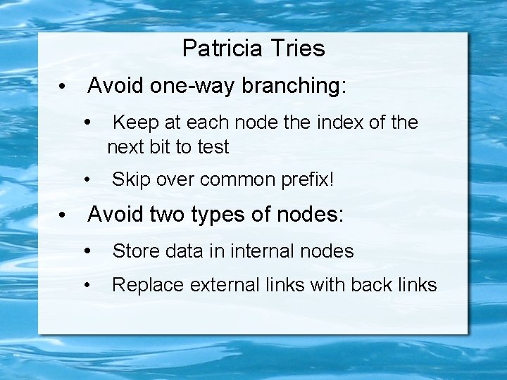 Patricia Tries • Avoid one-way branching: • Keep at each node the index of Patricia Tries • Avoid one-way branching: • Keep at each node the index of