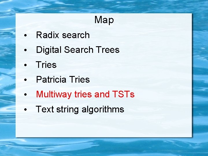 Map • Radix search • Digital Search Trees • Tries • Patricia Tries •
