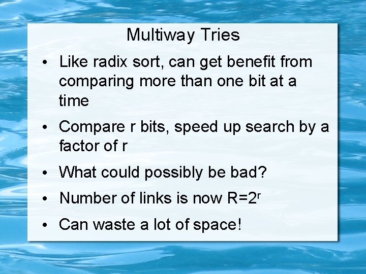 Multiway Tries • Like radix sort, can get benefit from comparing more than one Multiway Tries • Like radix sort, can get benefit from comparing more than one