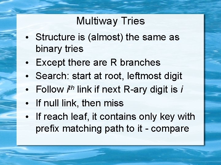 Multiway Tries • Structure is (almost) the same as binary tries • Except there
