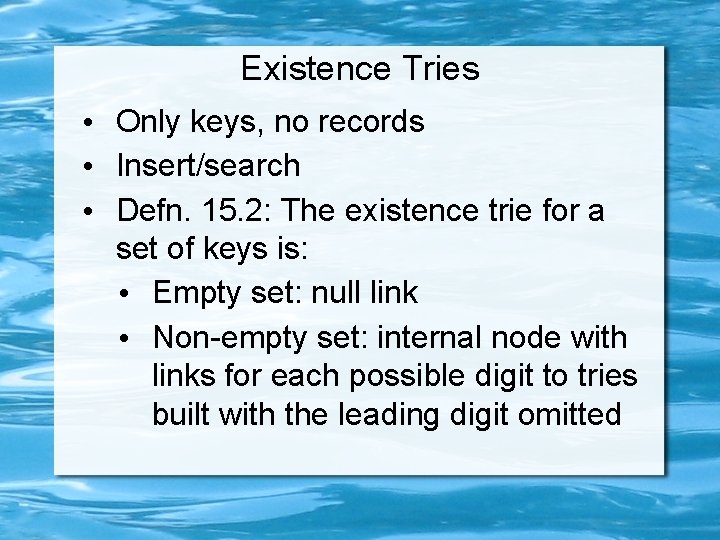 Existence Tries • Only keys, no records • Insert/search • Defn. 15. 2: The
