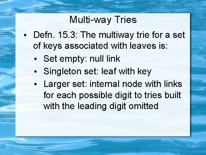 Multi-way Tries • Defn. 15. 3: The multiway trie for a set of keys Multi-way Tries • Defn. 15. 3: The multiway trie for a set of keys