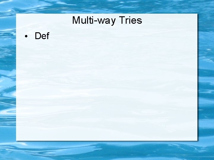 Multi-way Tries • Def 