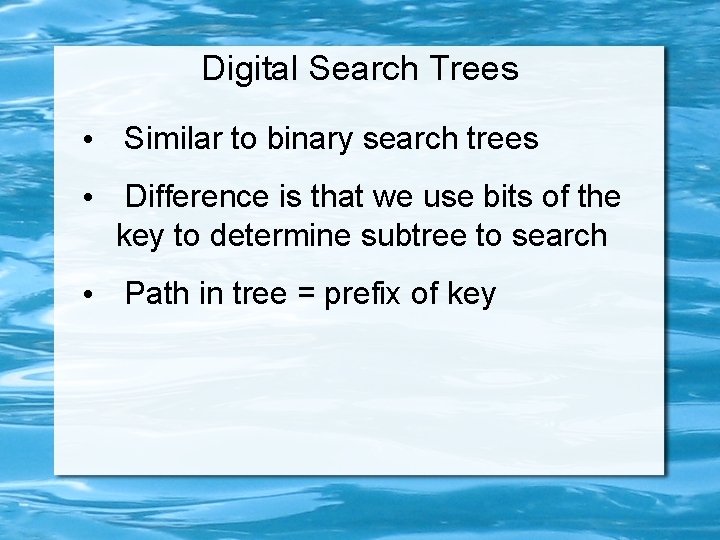 Digital Search Trees • Similar to binary search trees • Difference is that we