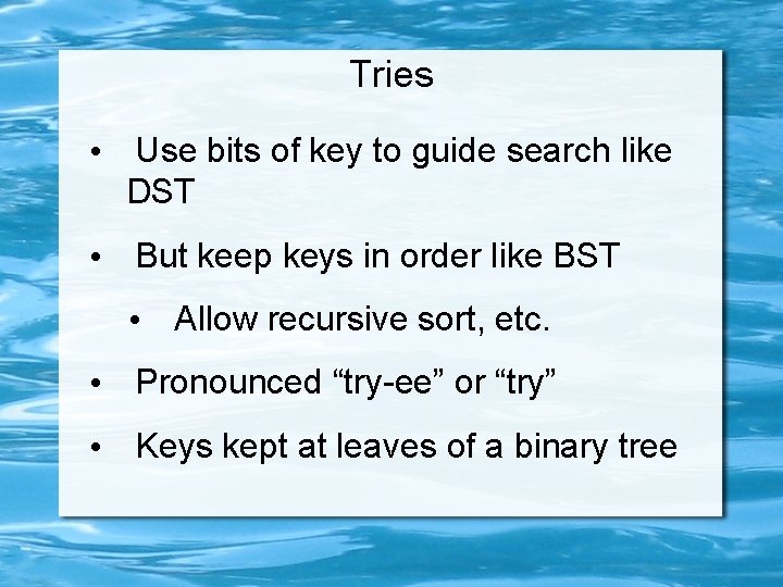 Tries • Use bits of key to guide search like DST • But keep