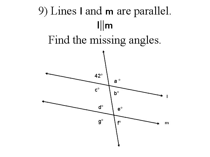 9) Lines l and m are parallel. l||m Find the missing angles. 42° c°