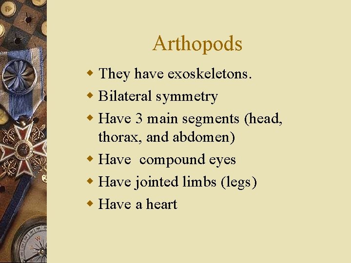 Arthopods w They have exoskeletons. w Bilateral symmetry w Have 3 main segments (head,