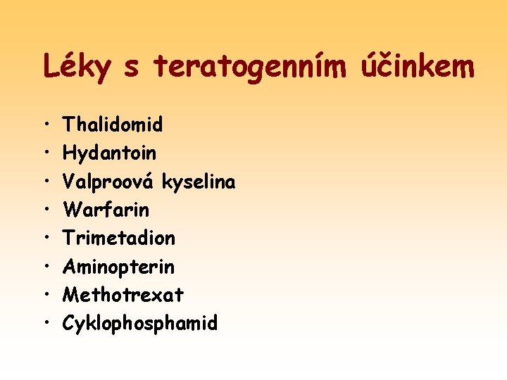 Léky s teratogenním účinkem • • Thalidomid Hydantoin Valproová kyselina Warfarin Trimetadion Aminopterin Methotrexat
