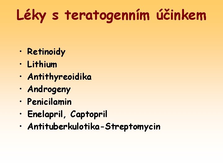 Léky s teratogenním účinkem • • Retinoidy Lithium Antithyreoidika Androgeny Penicilamin Enelapril, Captopril Antituberkulotika-Streptomycin