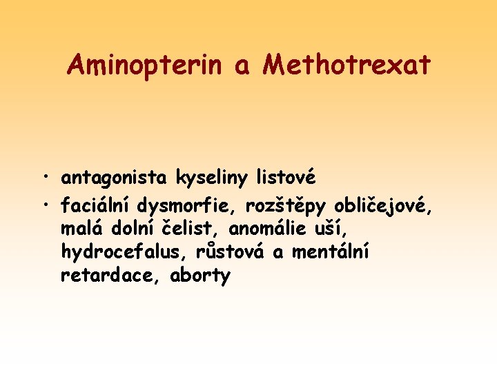 Aminopterin a Methotrexat • antagonista kyseliny listové • faciální dysmorfie, rozštěpy obličejové, malá dolní