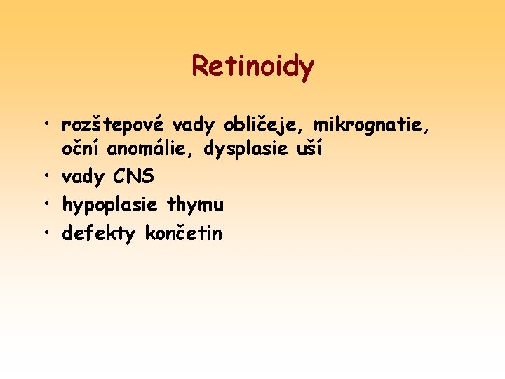 Retinoidy • rozštepové vady obličeje, mikrognatie, oční anomálie, dysplasie uší • vady CNS •