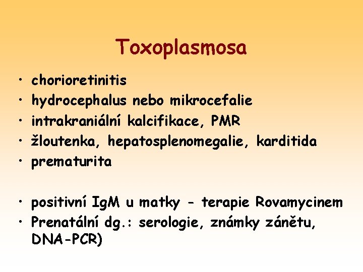 Toxoplasmosa • • • chorioretinitis hydrocephalus nebo mikrocefalie intrakraniální kalcifikace, PMR žloutenka, hepatosplenomegalie, karditida