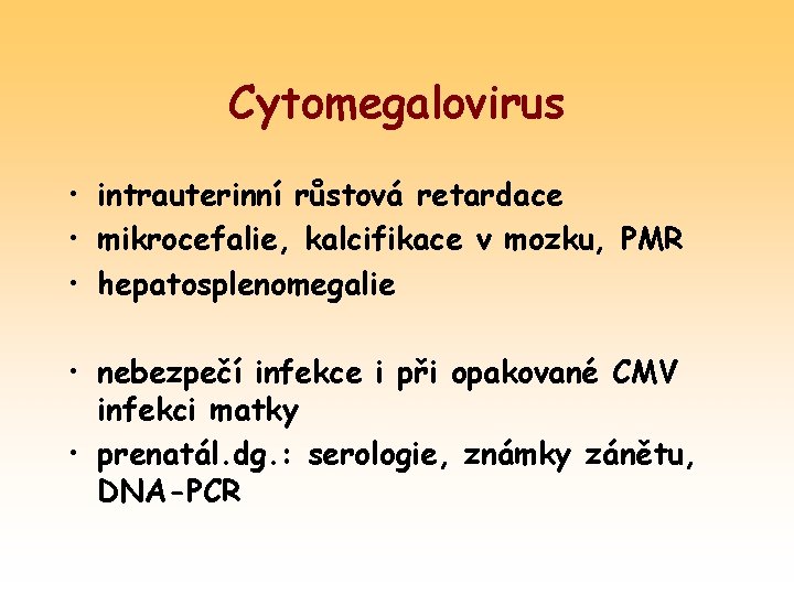 Cytomegalovirus • intrauterinní růstová retardace • mikrocefalie, kalcifikace v mozku, PMR • hepatosplenomegalie •