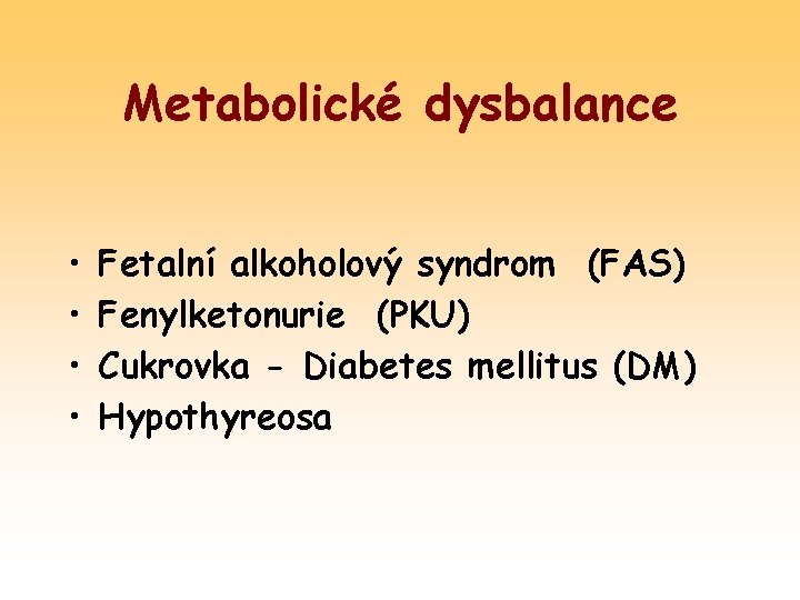 Metabolické dysbalance • • Fetalní alkoholový syndrom (FAS) Fenylketonurie (PKU) Cukrovka - Diabetes mellitus