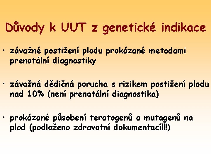 Důvody k UUT z genetické indikace • závažné postižení plodu prokázané metodami prenatální diagnostiky