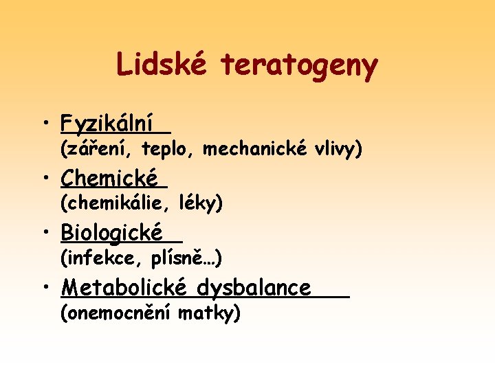 Lidské teratogeny • Fyzikální (záření, teplo, mechanické vlivy) • Chemické (chemikálie, léky) • Biologické