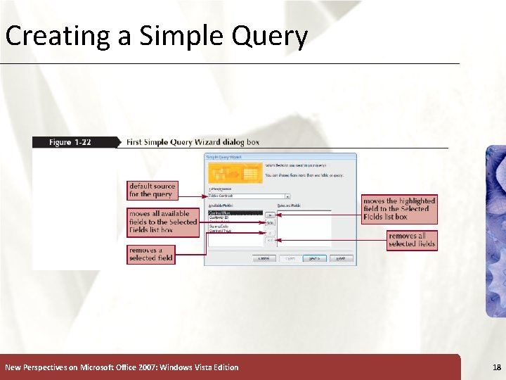 Creating a Simple Query New Perspectives on Microsoft Office 2007: Windows Vista Edition 18 Creating a Simple Query New Perspectives on Microsoft Office 2007: Windows Vista Edition 18