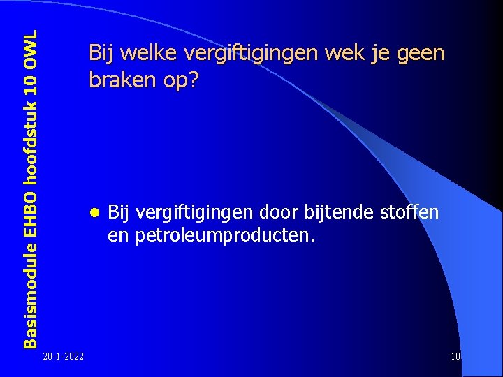 Basismodule EHBO hoofdstuk 10 OWL Bij welke vergiftigingen wek je geen braken op? l