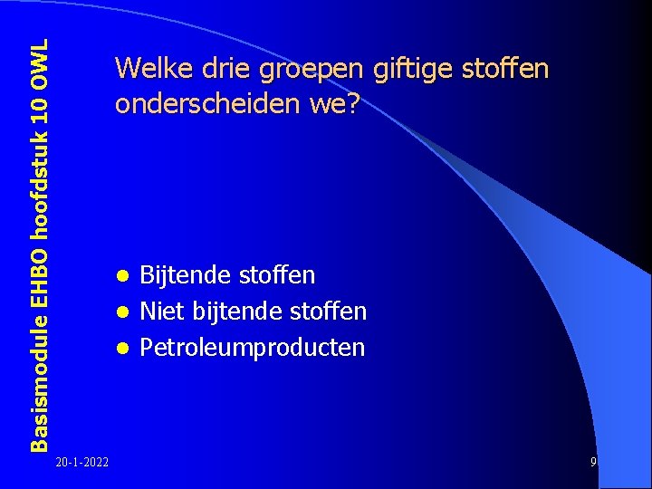 Basismodule EHBO hoofdstuk 10 OWL Welke drie groepen giftige stoffen onderscheiden we? Bijtende stoffen