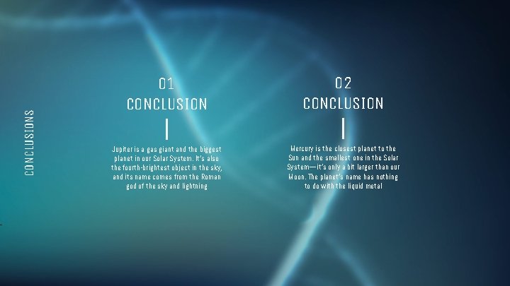 CONCLUSIONS 01 CONCLUSION 02 CONCLUSION Jupiter is a gas giant and the biggest planet