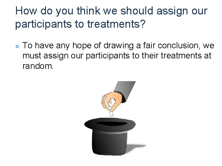 How do you think we should assign our participants to treatments? n To have