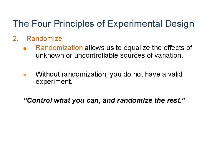 The Four Principles of Experimental Design 2. Randomize: n Randomization allows us to equalize