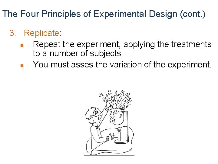 The Four Principles of Experimental Design (cont. ) 3. Replicate: n Repeat the experiment,