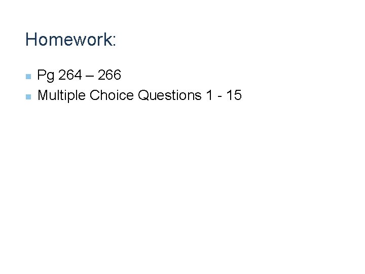 Homework: n n Pg 264 – 266 Multiple Choice Questions 1 - 15 