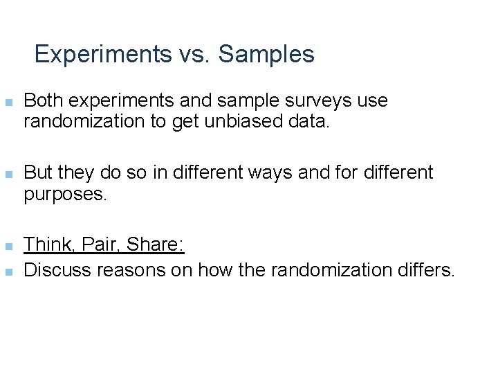 Experiments vs. Samples n n Both experiments and sample surveys use randomization to get